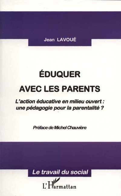 Eduquer avec les parents : l'action éducative en milieu ouvert, une pédagogie pour la parentalité ?