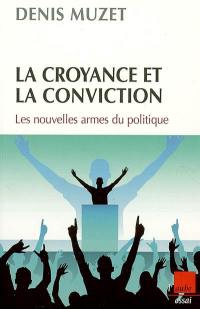 La croyance et la conviction : les nouvelles armes du politique