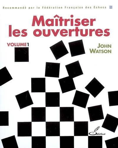 Maîtriser les ouvertures. Vol. 1