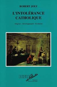 L'intolérance catholique : origines, développement, évolution