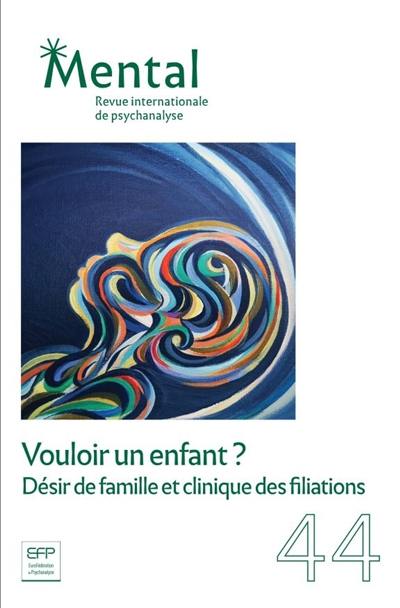 Mental : revue internationale de psychanalyse, n° 44. Vouloir un enfant ? : désir de famille et clinique des filiations