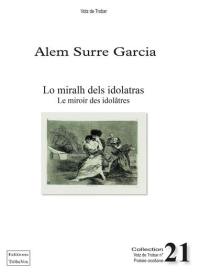 Lo miralh dels idolatras : sirventés. Le miroir des idolâtres : imprécations et suppliques