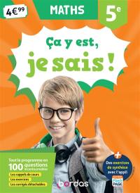 Ca y est, je sais ! maths 5e : tout le programme en 100 questions incontournables : les rappels de cours, les exercices, les corrigés détachables