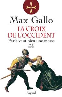 La croix de l'Occident. Vol. 2. Paris vaut bien une messe