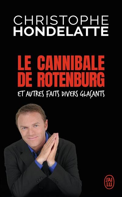 Le cannibale de Rotenburg : et autres faits divers glaçants