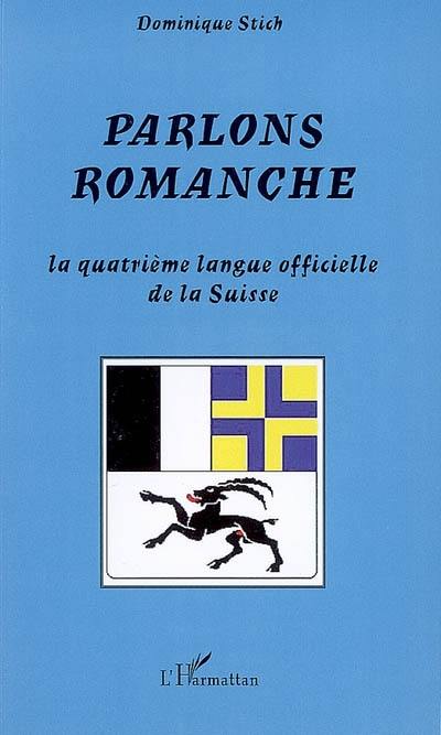 Parlons romanche : la quatrième langue officielle de la Suisse : le romanche grison et les variétés romanches