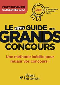 Le petit guide des grands concours : fonction publique, catégorie A-A+ : une méthode inédite pour réussir vos concours !