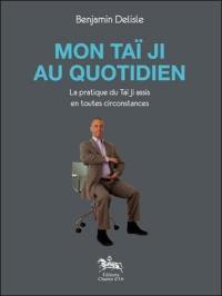 Mon taï ji au quotidien : la pratique du taï ji assis en toutes circonstances