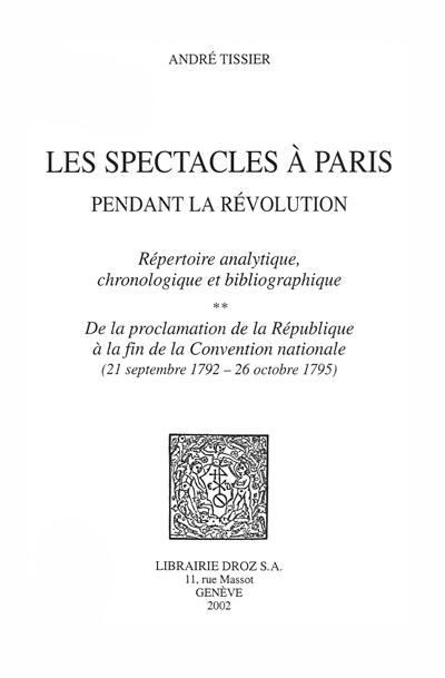 Les spectacles à Paris pendant la Révolution : répertoire analytique, chronologique et bibliographique. Vol. 2. De la proclamation de la République à la fin de la Convention nationale (21 septembre 1792- 26 octobre 1795)