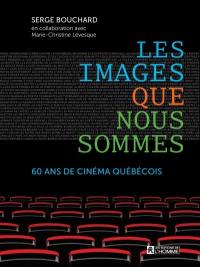 Les images que nous sommes : 60 ans de cinéma québécois