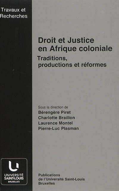 Droit et justice en Afrique coloniale : traditions, productions et réformes : actes de la Journée d'études Droit et justice coloniale en Afrique, traditions, productions et réformes, tenue à Bruxelles le 4 mai 2012