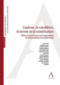 L'option, la condition, le terme et la substitution : effets civils et fiscaux sur l'organisation et la transmission du patrimoine