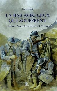 Là-bas avec ceux qui souffrent : carnets d'un poilu rouennais à Verdun