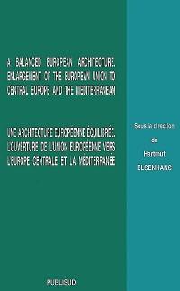 A balanced European architecture, enlargement of the European Union to Central Europe and the Mediterranean. Une architecture européenne équilibrée, l'ouverture de l'Union européenne vers l'Europe centrale et la Méditerranée