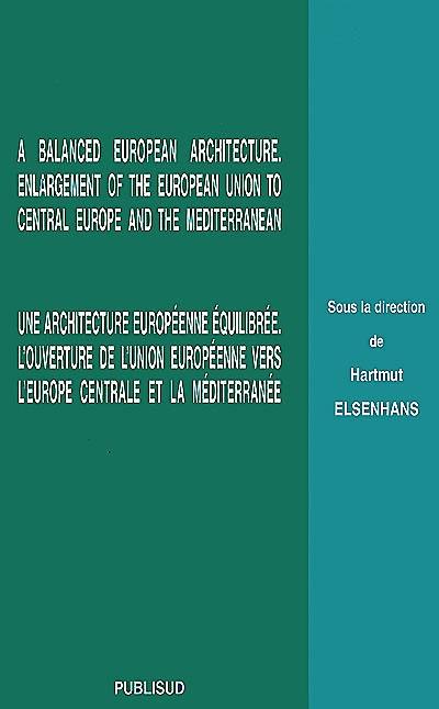 A balanced European architecture, enlargement of the European Union to Central Europe and the Mediterranean. Une architecture européenne équilibrée, l'ouverture de l'Union européenne vers l'Europe centrale et la Méditerranée