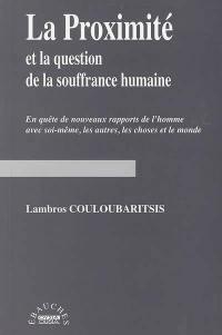 La proximité et la question de la souffrance humaine : en quête de nouveaux rapports de l'homme avec soi-même, les autres, les choses et le monde