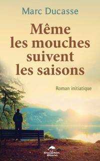 Même les mouches suivent les saisons : roman initiatique