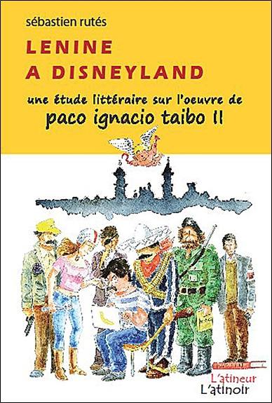 Lénine à Disneyland : une étude littéraire sur l'oeuvre de Paco Ignacio Taibo II