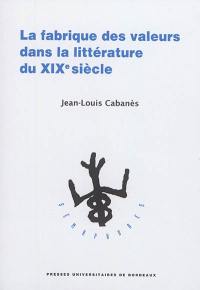 La fabrique des valeurs dans la littérature du XIXe siècle