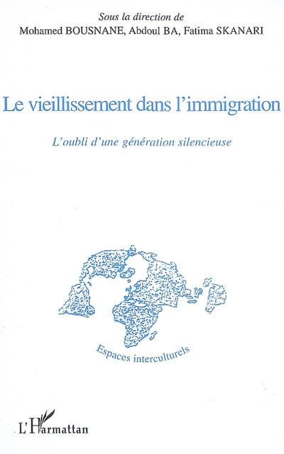 Le vieillissement dans l'immigration : l'oubli d'une génération silencieuse : actes du colloque de décembre 2006