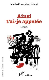 Ainsi t'ai-je appelée : récit