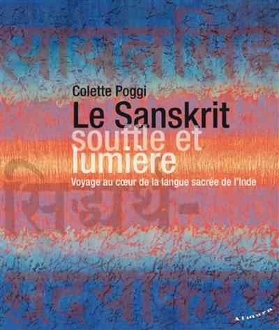 Le sanskrit, souffle et lumière : voyage au coeur de la langue sacrée de l'Inde