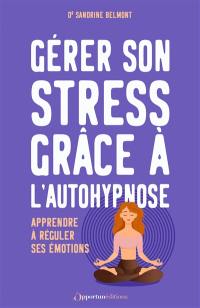 Gérer son stress grâce à l'autohypnose : apprendre à réguler ses émotions