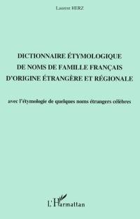 Dictionnaire étymologique de noms de famille français d'origine étrangère et régionale : avec l'étymologie de quelques noms étrangers célèbres