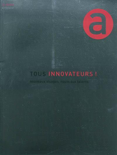 Tous innovateurs ! : nouveaux visages, nouveaux talents