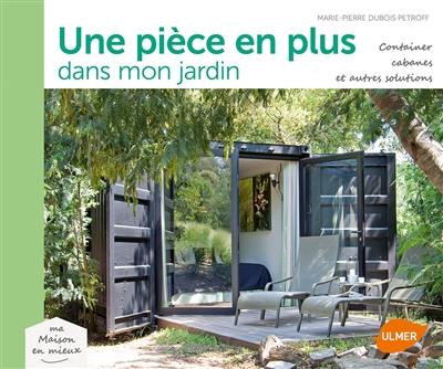 Une pièce en plus dans le jardin : container, cabanes et autres solutions