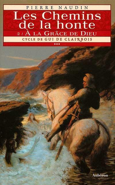 Cycle de Gui de Clairbois. Vol. 3-2. Les chemins de la honte : à la grâce de Dieu