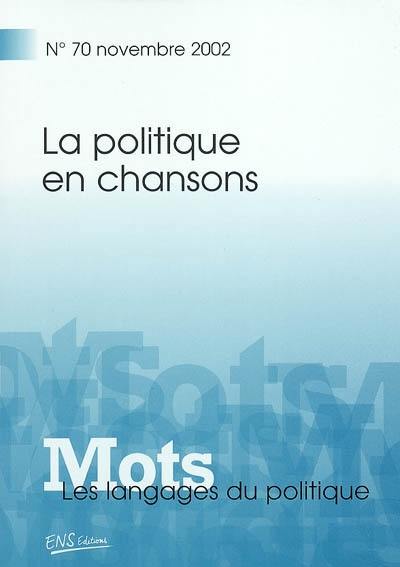 Mots : les langages du politique, n° 70. La politique en chansons