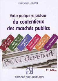 Guide pratique et juridique du contentieux des marchés publics : procédures d'urgence, contentieux de l'annulation, contentieux pénal, recours en responsabilité, recours du candidat évincé, jurisprudence