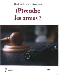 (P)rendre les armes ? : essai