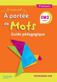 Le nouvel A portée de mots, français CM2, cycle 3 : guide pédagogique : programmes 2018