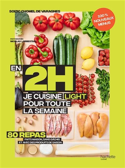 En 2 h je cuisine light pour toute la semaine : 80 menus faits maison, sans gâchis et avec des produits de saison : nouveaux menus