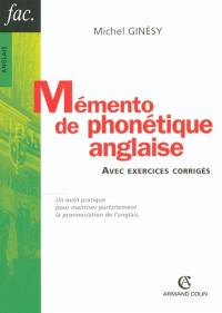 Mémento de phonétique anglaise : avec exercices corrigés : un outil pratique pour maîtriser parfaitement la prononciation de l'anglais