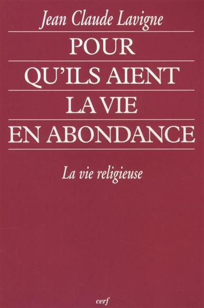 Pour qu'ils aient la vie en abondance : la vie religieuse