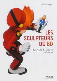 Les sculpteurs de BD : dans l'atelier des créateurs de figurines