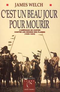 C'est un beau jour pour mourir : l'Amérique de Custer contre les Indiens des plaines (1865-1890)