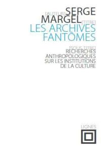 Les archives fantômes : recherches anthropologiques sur les institutions de la culture