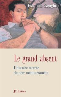 Le grand absent : l'histoire secrète du père méditerranéen