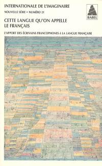 Internationale de l'imaginaire, nouvelle série, n° 21. Cette langue qu'on appelle le français : l'apport des écrivains francophones à la langue française