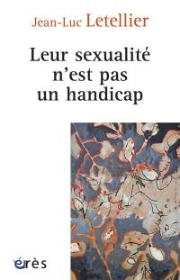 Leur sexualité n'est pas un handicap : prendre en compte la dimension sexuelle dans l'accompagnement des personnes en situation de handicap