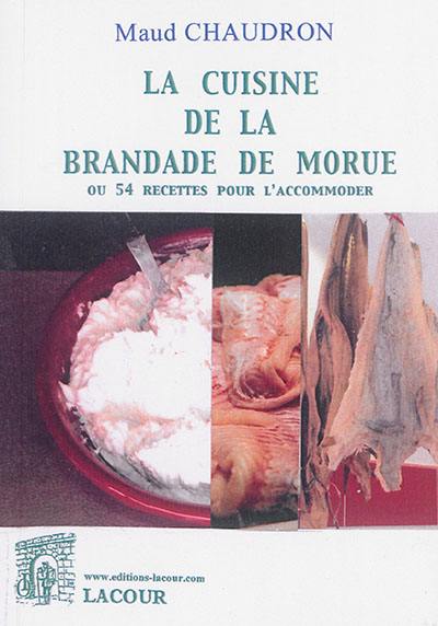 La cuisine de la brandade de morue ou 54 recettes pour l'accommoder