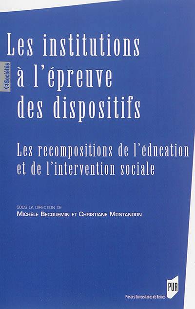 Les institutions à l'épreuve des dispositifs : les recompositions de l'éducation et de l'intervention sociale