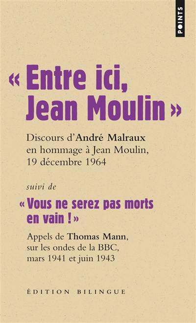 Les grands discours. Entre ici, Jean Moulin : discours d'André Malraux, ministre d'Etat chargé des affaires culturelles, lors du transfert des cendres de Jean Moulin au Panthéon, 19 décembre 1964. Vous ne serez pas morts en vain ! : appels de Thomas Mann, sur les ondes de la BBC, mars 1941 et juin 1943