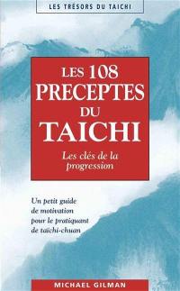 Les 108 préceptes du taïchi : les clés de la progression : un petit guide de motivation pour le pratiquant de taichi-chuan