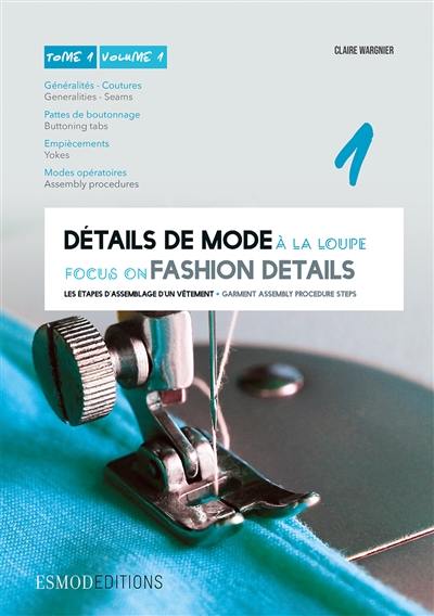 Détails de mode à la loupe. Vol. 1. Généralités, coutures, pattes de boutonnage, empiècements, modes opératoires. Generalities, seams, buttoning tabs, yokes, assembly procedures. Focus on fashion details. Vol. 1. Généralités, coutures, pattes de boutonnage, empiècements, modes opératoires. Generalities, seams, buttoning tabs, yokes, assembly procedures