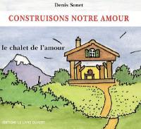 Construisons notre amour : le chalet de l'amour